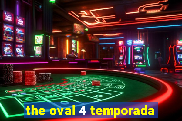 the oval 4 temporada